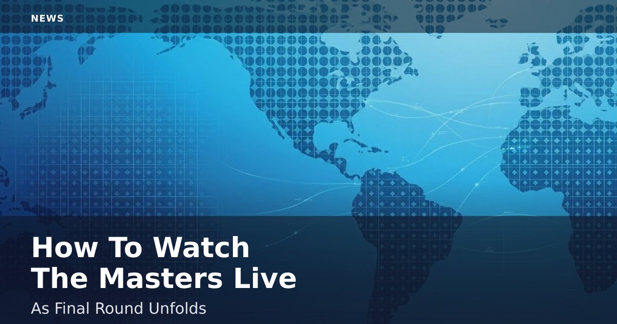 How To Watch The Masters Live As Final Round Unfolds