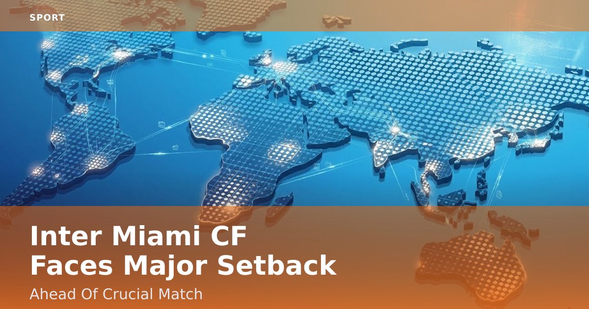 Inter Miami CF Faces Major Setback Ahead Of Crucial Match