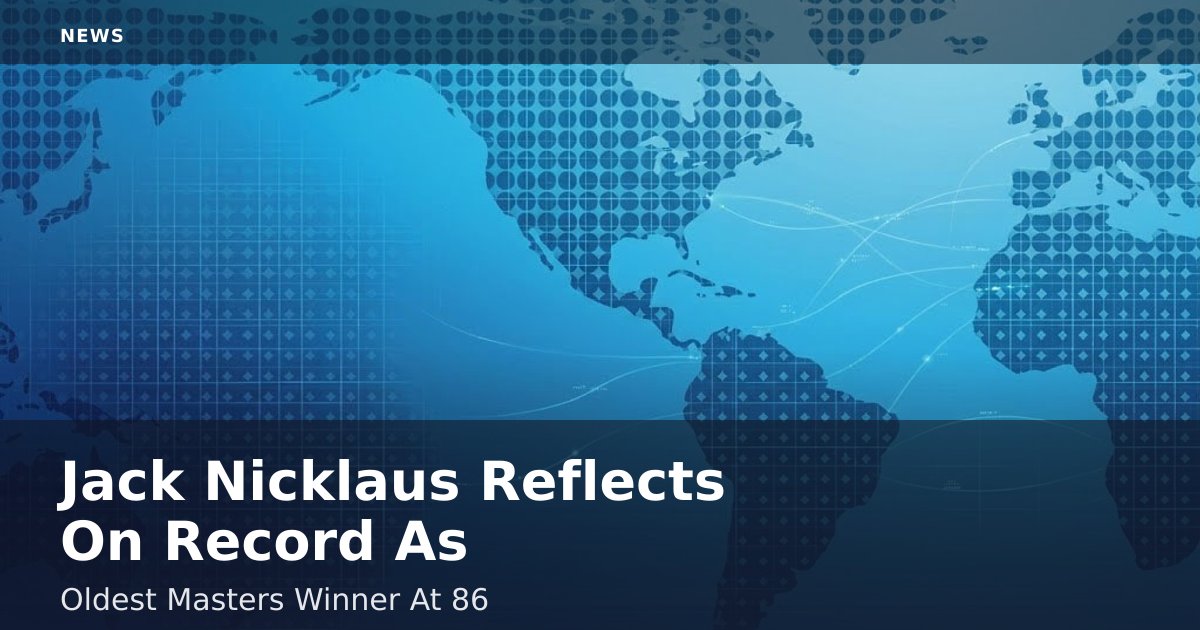 Jack Nicklaus Reflects On Record As Oldest Masters Winner At 86