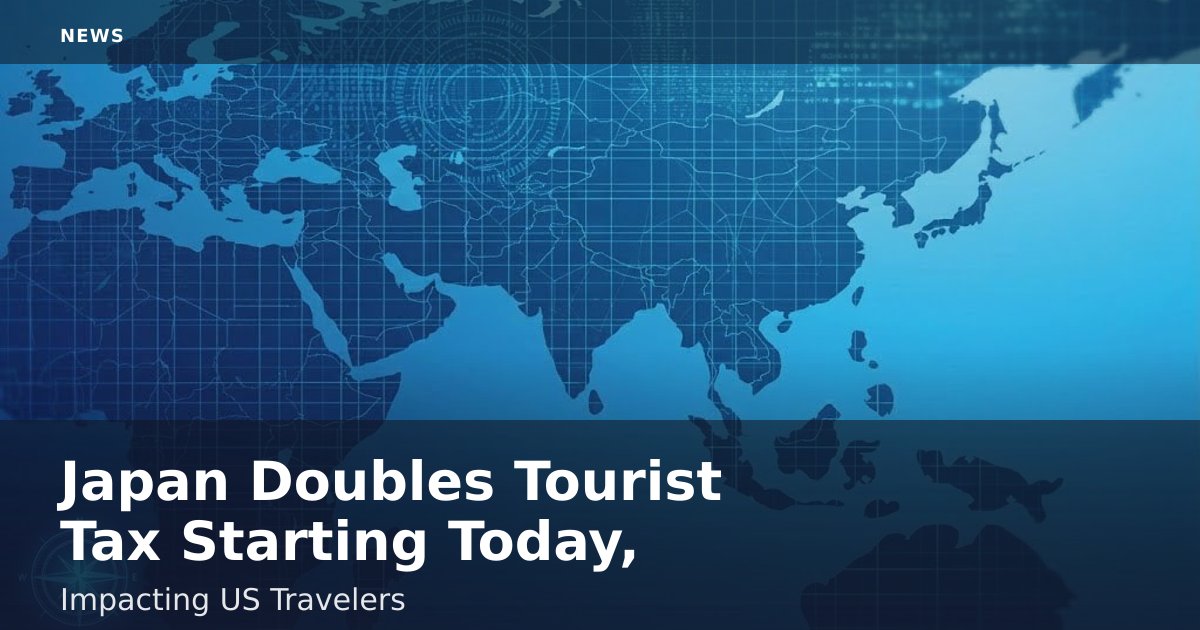 Japan Doubles Tourist Tax Starting Today, Impacting US Travelers