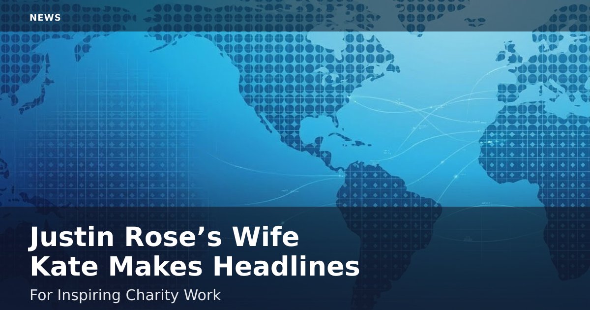 Justin Rose’s Wife Kate Makes Headlines For Inspiring Charity Work
