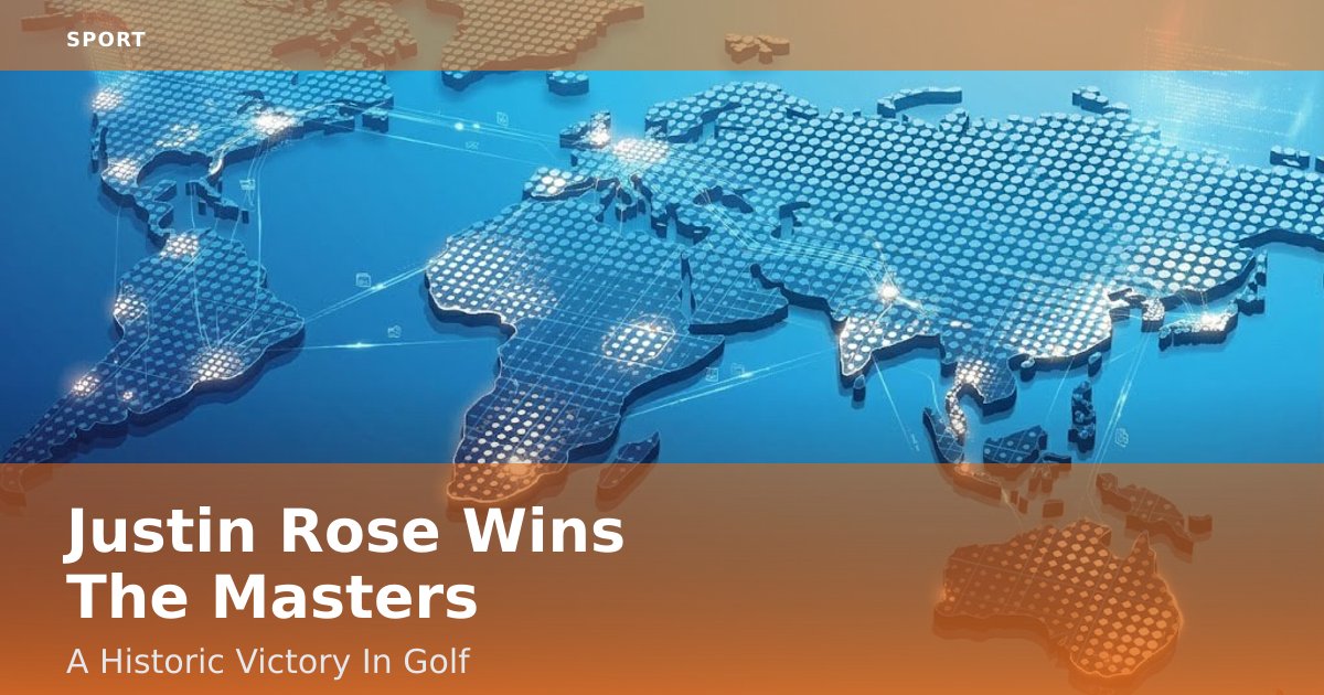 Justin Rose Wins The Masters: A Historic Victory In Golf