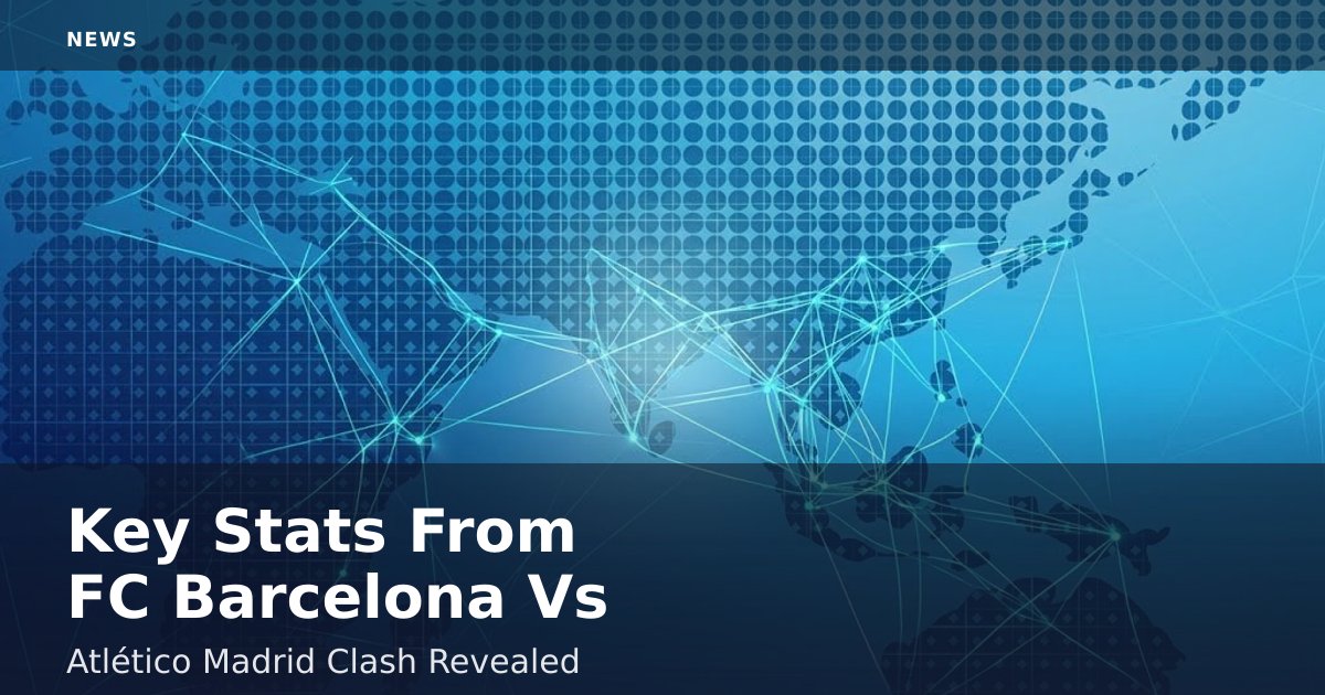 Key Stats From FC Barcelona Vs Atlético Madrid Clash Revealed