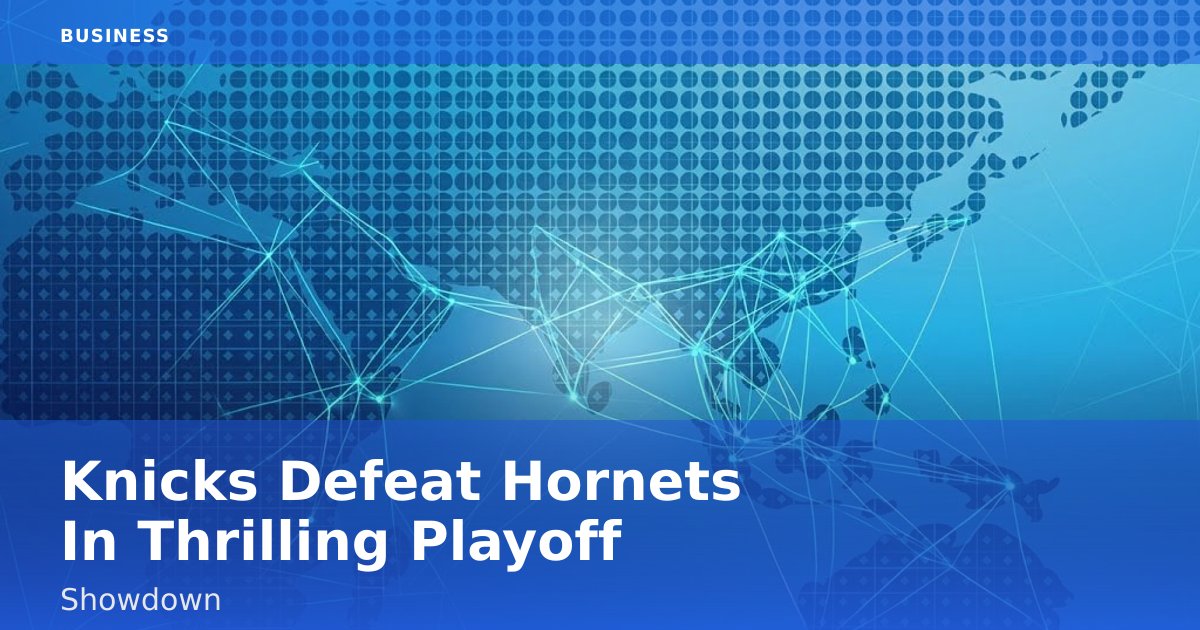 Knicks Defeat Hornets In Thrilling Playoff Showdown