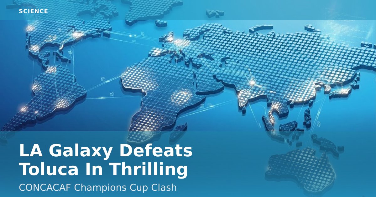 LA Galaxy Defeats Toluca In Thrilling CONCACAF Champions Cup Clash