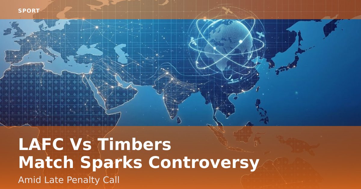 LAFC Vs Timbers Match Sparks Controversy Amid Late Penalty Call