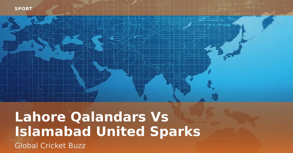 Lahore Qalandars Vs Islamabad United Sparks Global Cricket Buzz