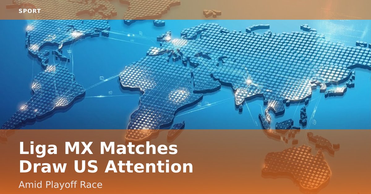 Liga MX Matches Draw US Attention Amid Playoff Race