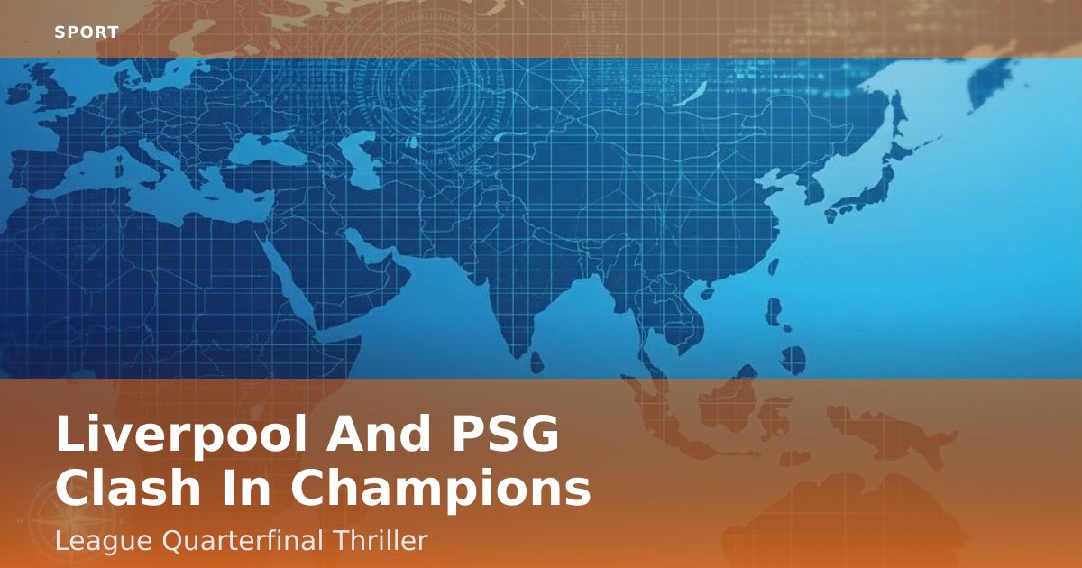 Liverpool And PSG Clash In Champions League Quarterfinal Thriller