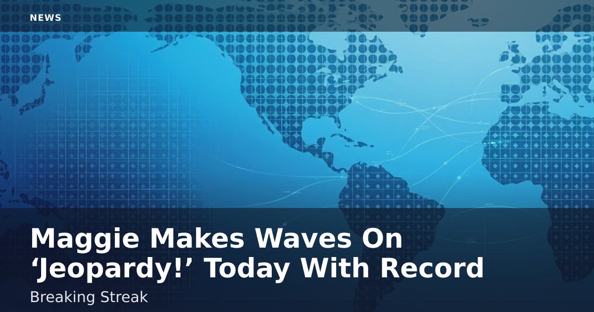 Maggie Makes Waves On ‘Jeopardy!’ Today With Record-Breaking Streak