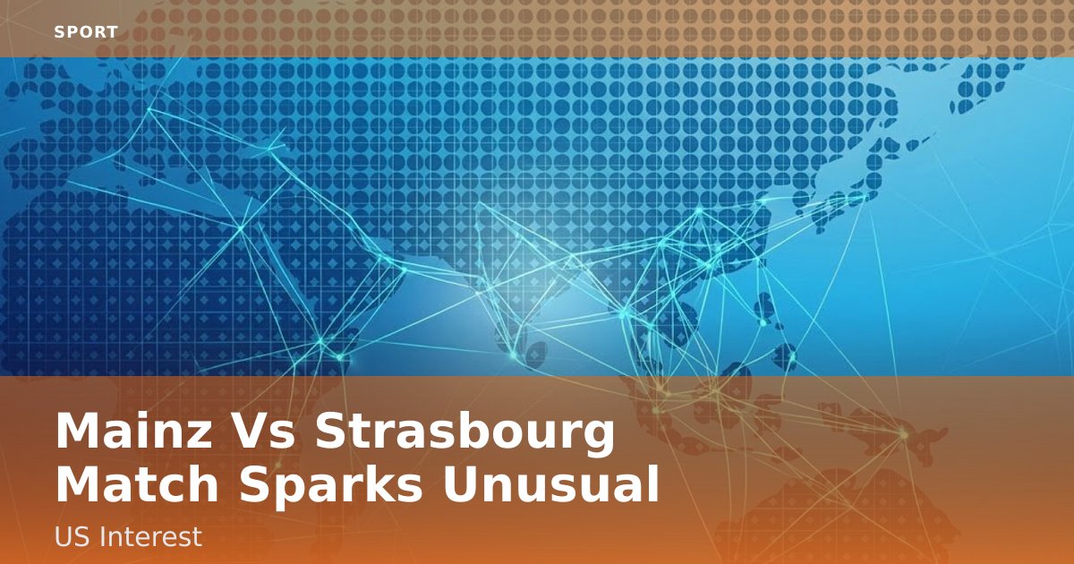 Mainz Vs Strasbourg Match Sparks Unusual US Interest