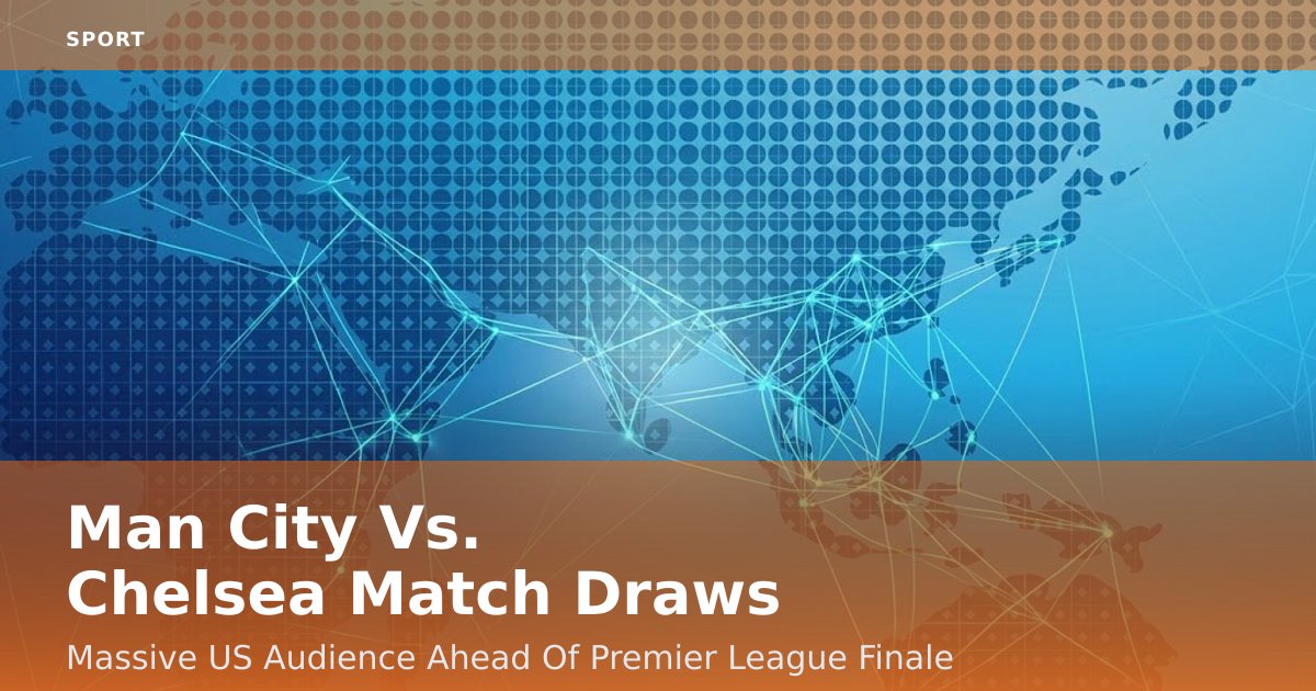 Man City Vs. Chelsea Match Draws Massive US Audience Ahead Of Premier League Finale