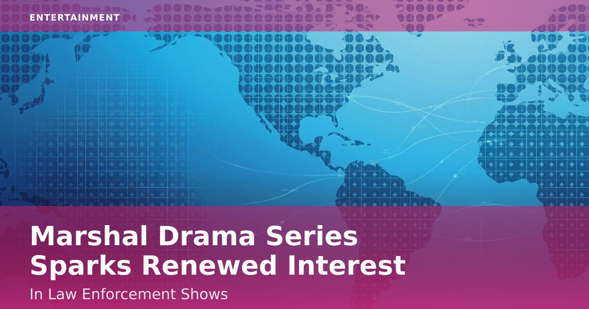 Marshal Drama Series Sparks Renewed Interest In Law Enforcement Shows