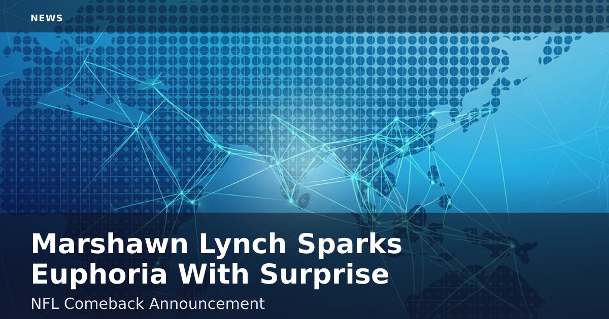 Marshawn Lynch Sparks Euphoria With Surprise NFL Comeback Announcement
