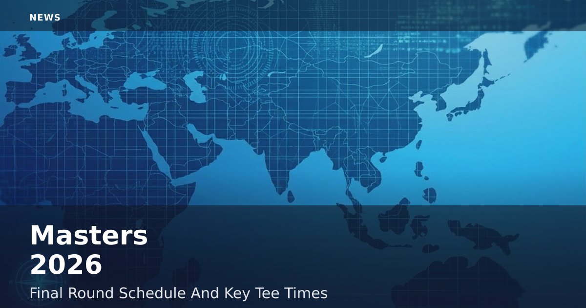 Masters 2026: Final Round Schedule And Key Tee Times