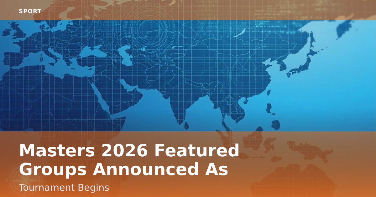 Masters 2026 Featured Groups Announced As Tournament Begins
