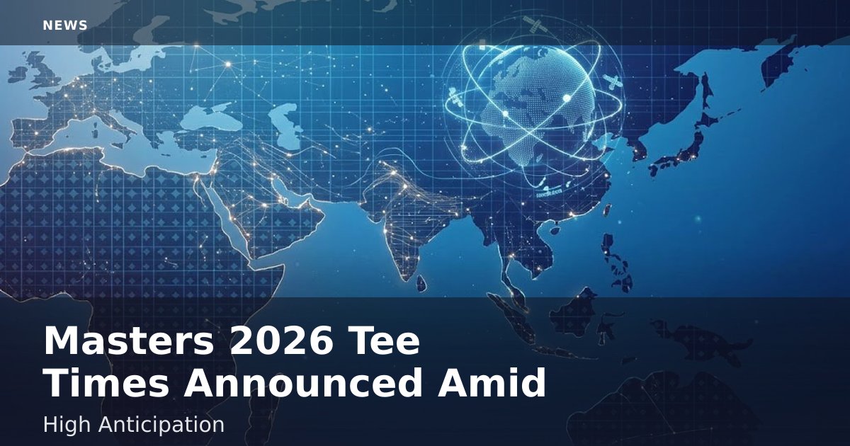 Masters 2026 Tee Times Announced Amid High Anticipation