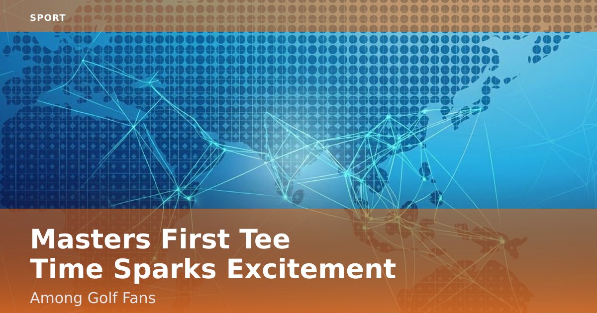 Masters First Tee Time Sparks Excitement Among Golf Fans