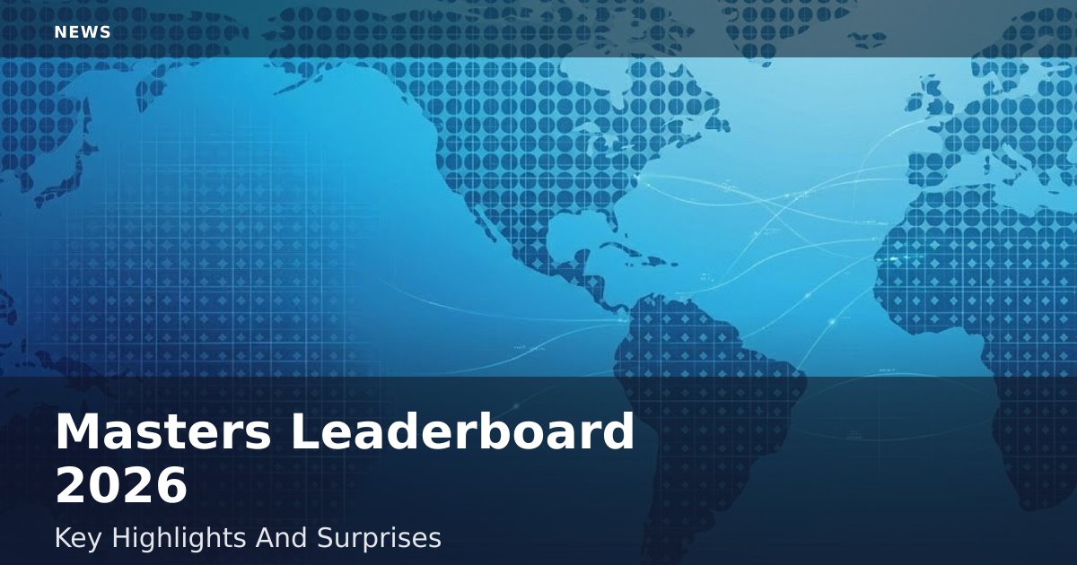 Masters Leaderboard 2026: Key Highlights And Surprises