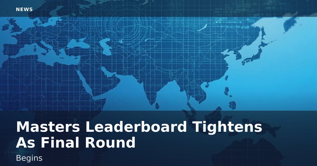 Masters Leaderboard Tightens As Final Round Begins