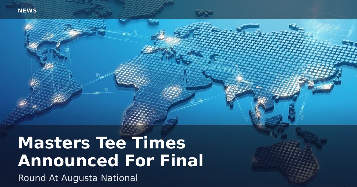 Masters Tee Times Announced For Final Round At Augusta National