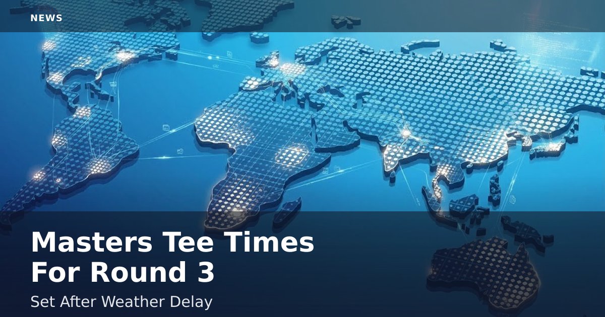 Masters Tee Times For Round 3 Set After Weather Delay