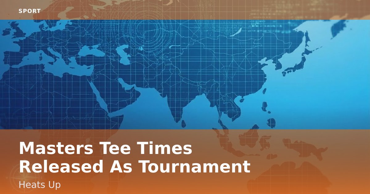 Masters Tee Times Released As Tournament Heats Up