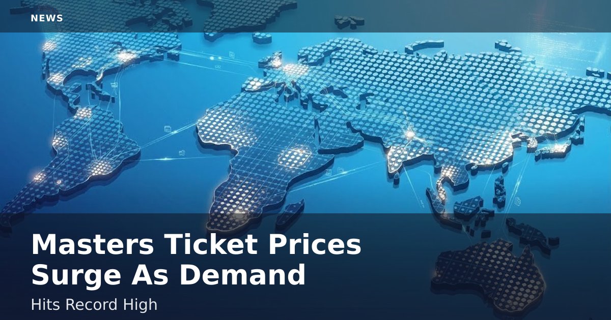 Masters Ticket Prices Surge As Demand Hits Record High