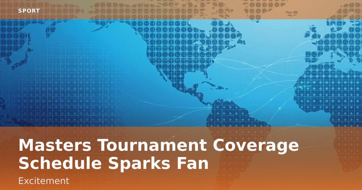 Masters Tournament Coverage Schedule Sparks Fan Excitement