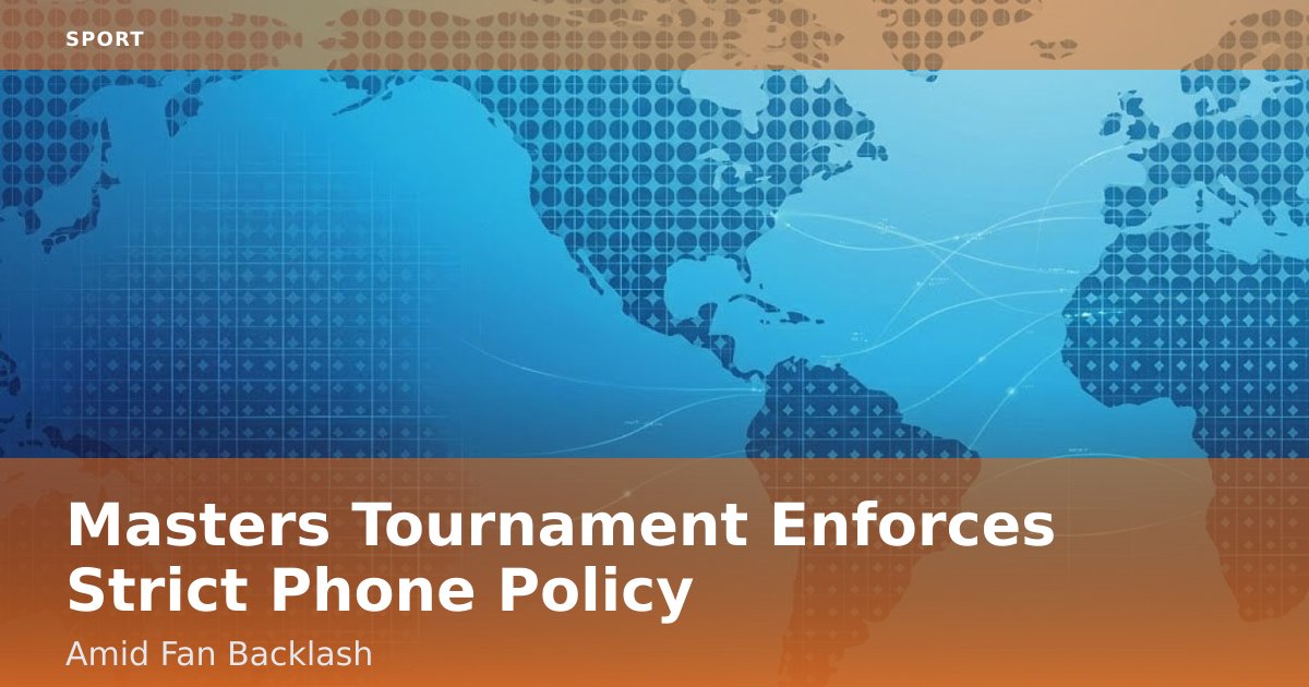 Masters Tournament Enforces Strict Phone Policy Amid Fan Backlash