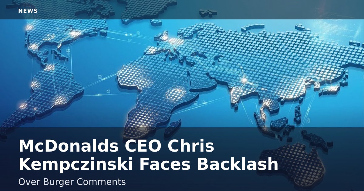 McDonald's CEO Chris Kempczinski Faces Backlash Over Burger Comments
