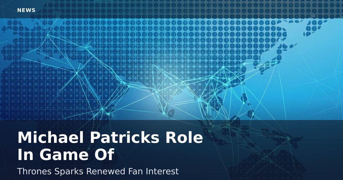 Michael Patrick's Role In Game Of Thrones Sparks Renewed Fan Interest