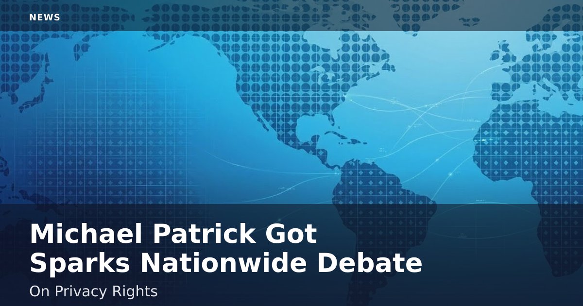 Michael Patrick Got Sparks Nationwide Debate On Privacy Rights