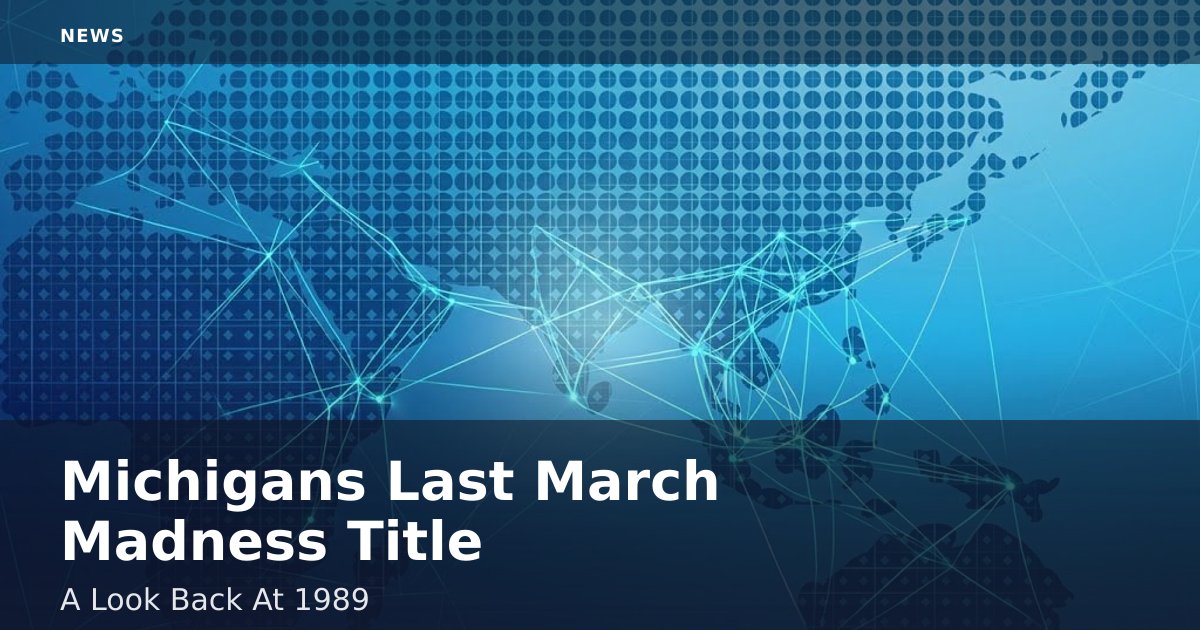Michigan's Last March Madness Title: A Look Back At 1989