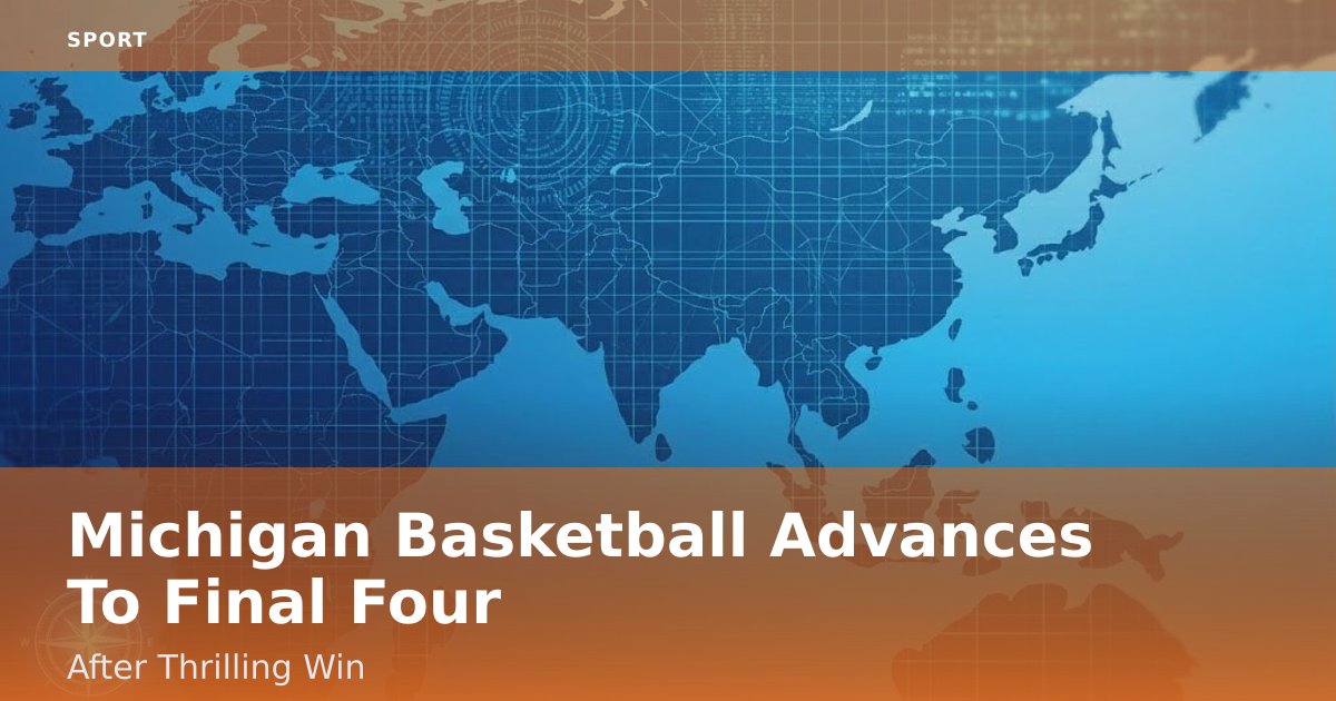 Michigan Basketball Advances To Final Four After Thrilling Win