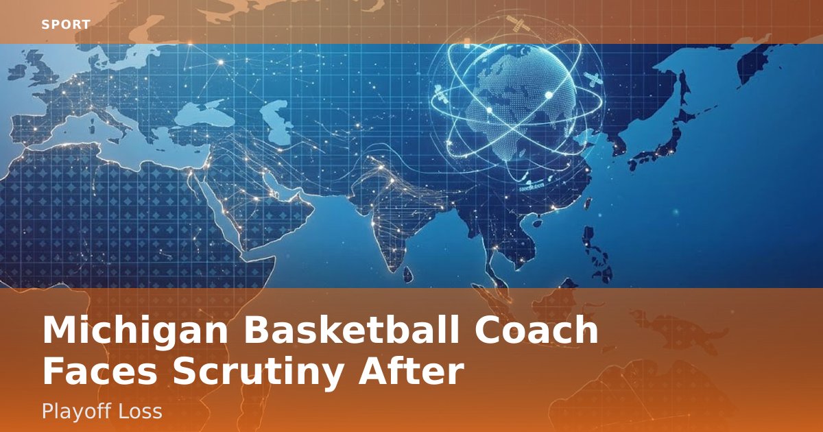 Michigan Basketball Coach Faces Scrutiny After Playoff Loss