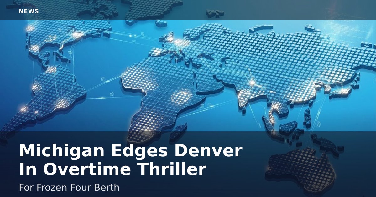 Michigan Edges Denver In Overtime Thriller For Frozen Four Berth