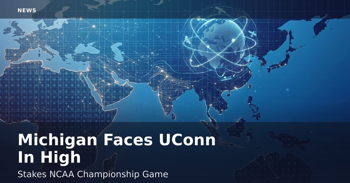 Michigan Faces UConn In High-Stakes NCAA Championship Game