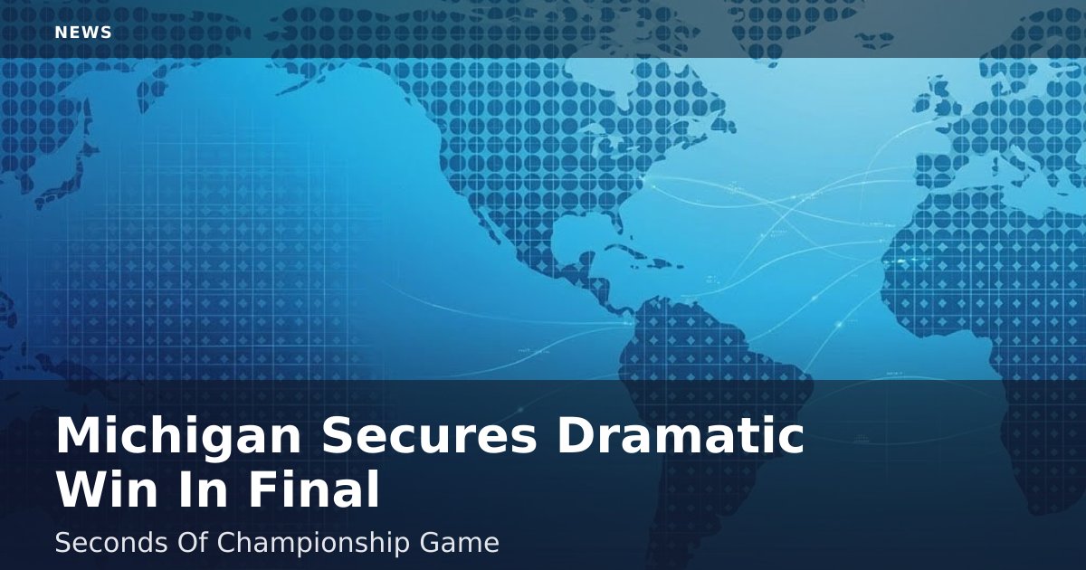 Michigan Secures Dramatic Win In Final Seconds Of Championship Game