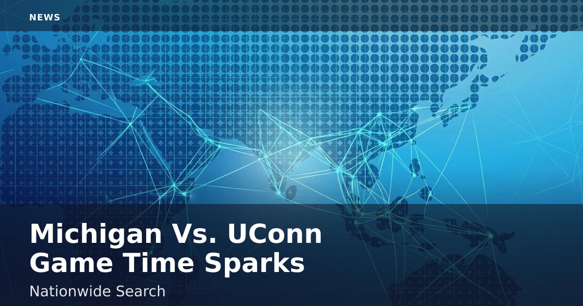 Michigan Vs. UConn Game Time Sparks Nationwide Search