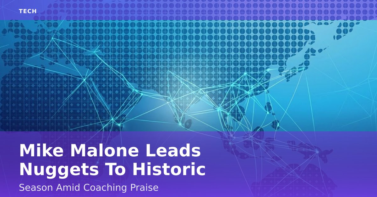 Mike Malone Leads Nuggets To Historic Season Amid Coaching Praise