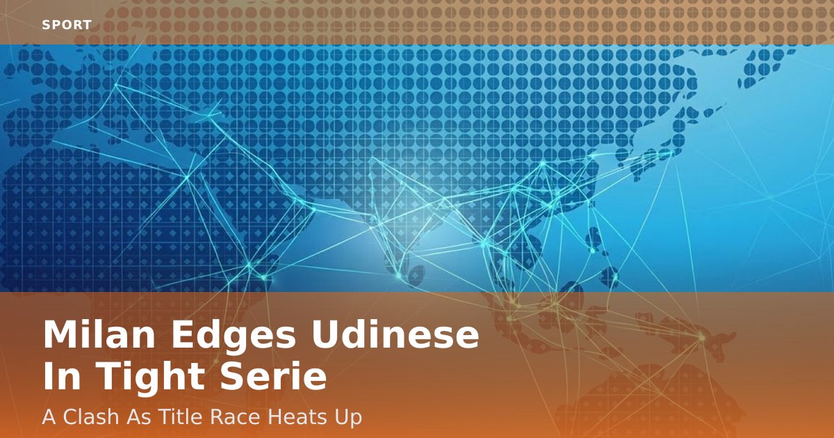 Milan Edges Udinese In Tight Serie A Clash As Title Race Heats Up