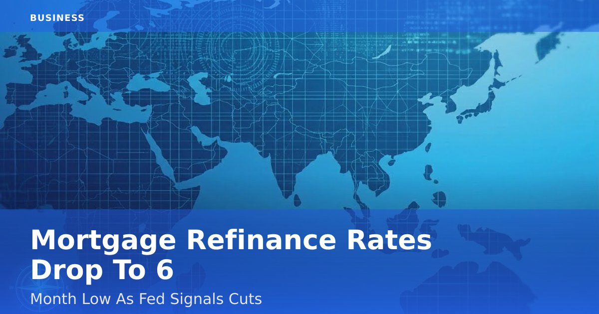Mortgage Refinance Rates Drop To 6-Month Low As Fed Signals Cuts