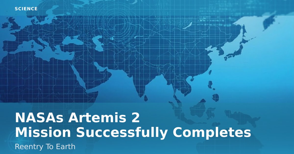 NASA's Artemis 2 Mission Successfully Completes Reentry To Earth
