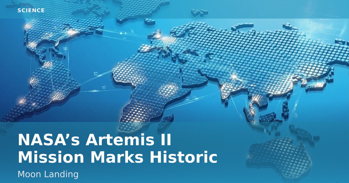 NASA’s Artemis II Mission Marks Historic Moon Landing