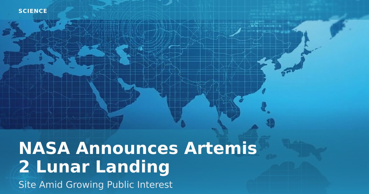 NASA Announces Artemis 2 Lunar Landing Site Amid Growing Public Interest