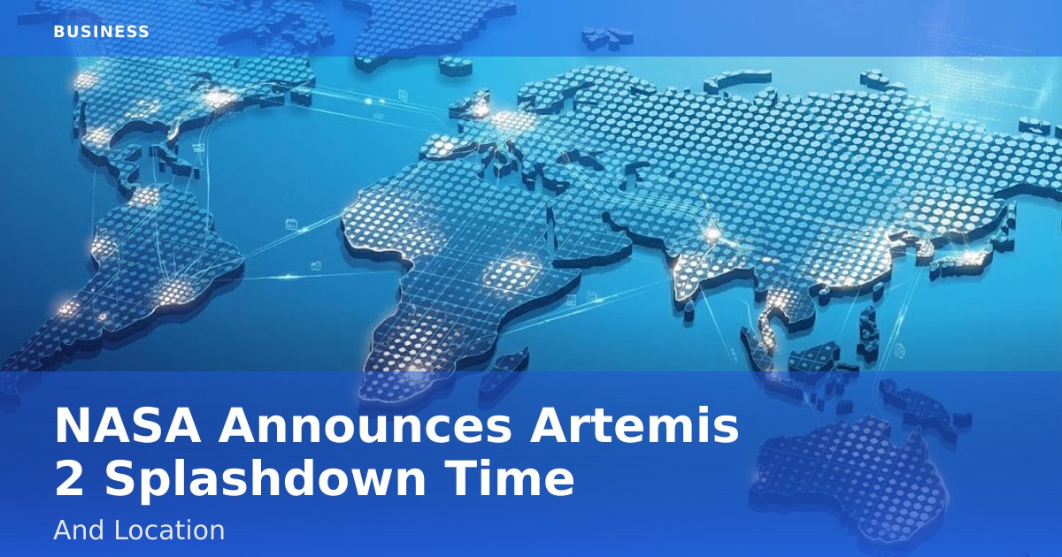 NASA Announces Artemis 2 Splashdown Time And Location