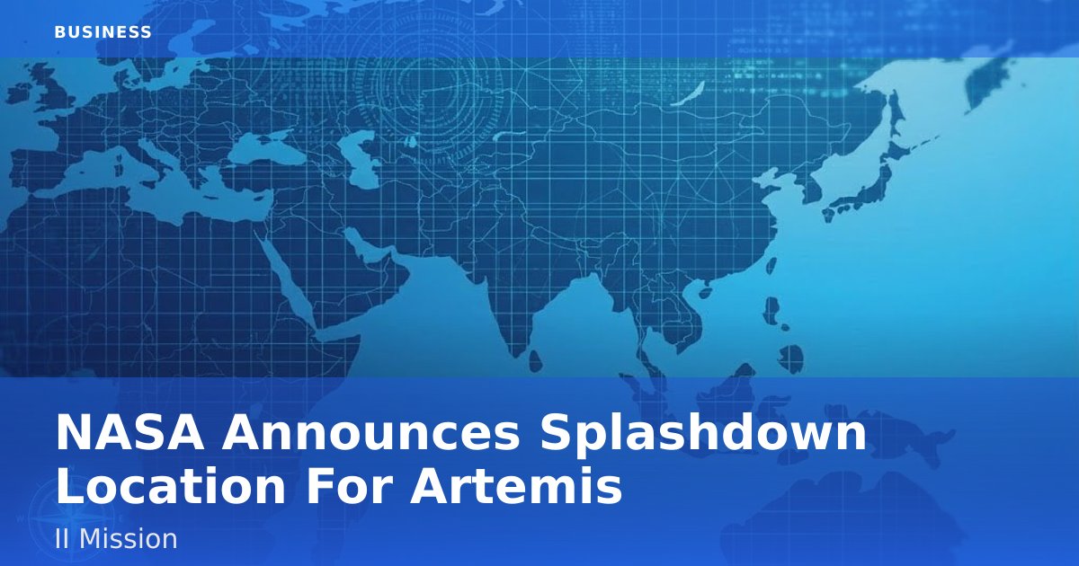 NASA Announces Splashdown Location For Artemis II Mission
