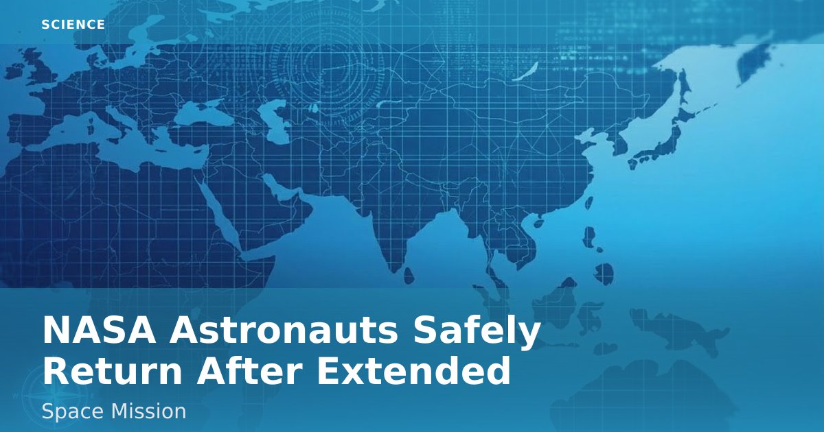 NASA Astronauts Safely Return After Extended Space Mission