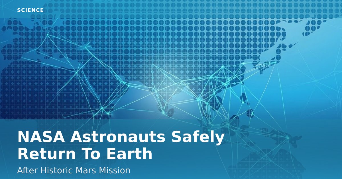 NASA Astronauts Safely Return To Earth After Historic Mars Mission